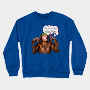 Chimpanzee saying: "I don't want to hear anything about Coronavirus" Crewneck Sweatshirt